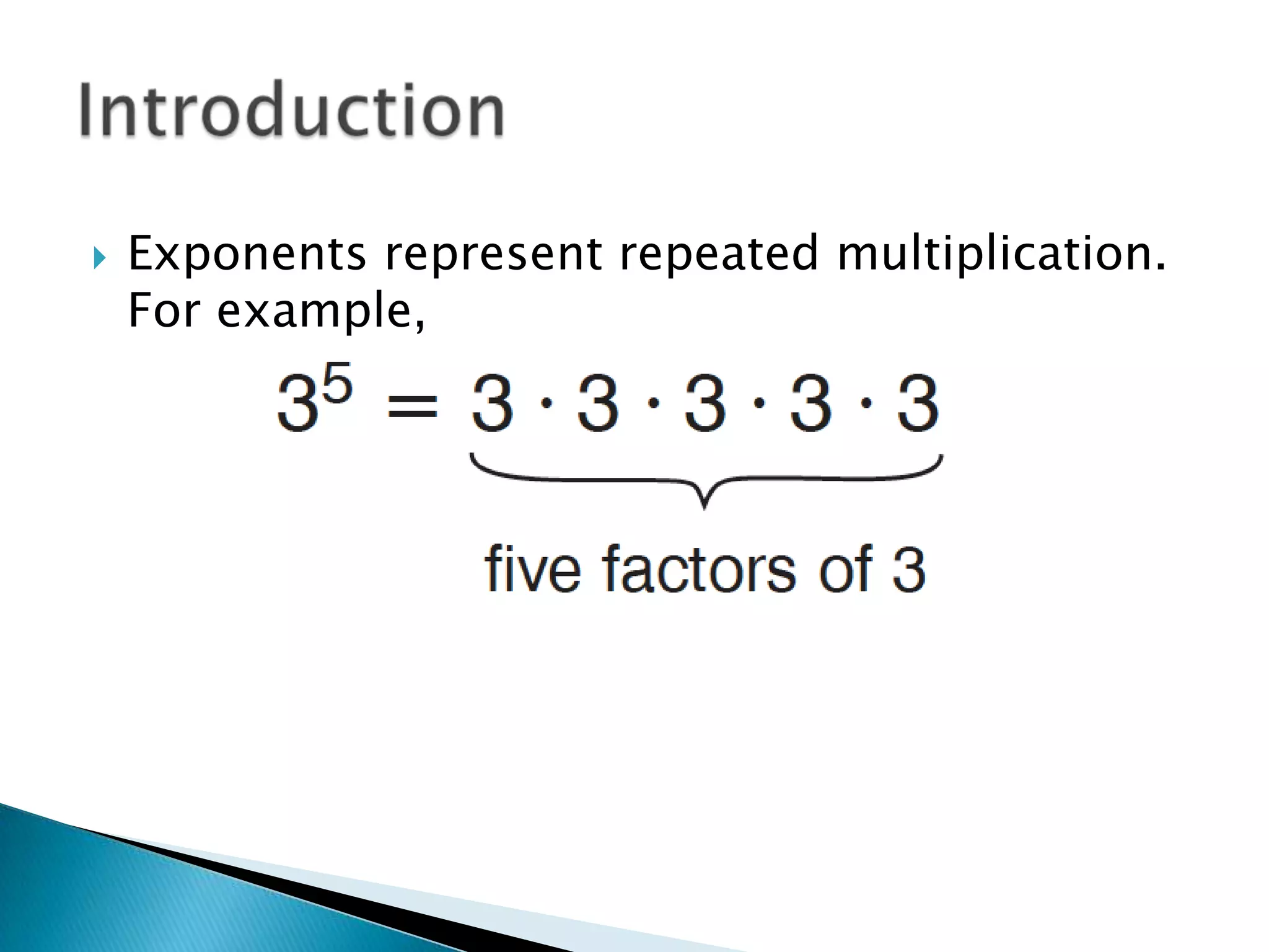    Exponents represent repeated multiplication.
    For example,
 