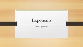 Exponents
Basic Operations
 