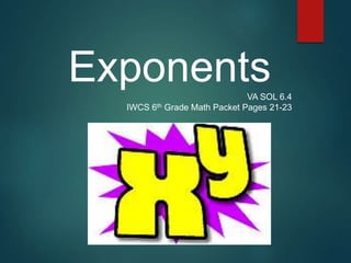 ExponentsVA SOL 6.4
IWCS 6th Grade Math Packet Pages 21-23
 
