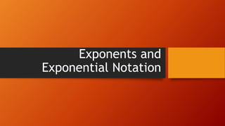 Exponents and
Exponential Notation
 