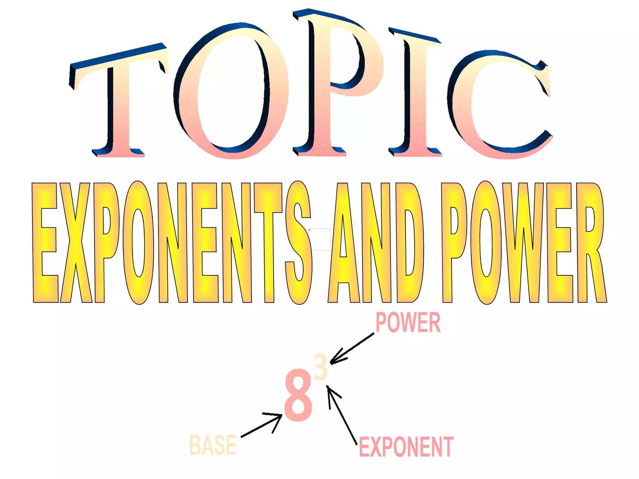 TOPIC EXPONENTS AND POWER 