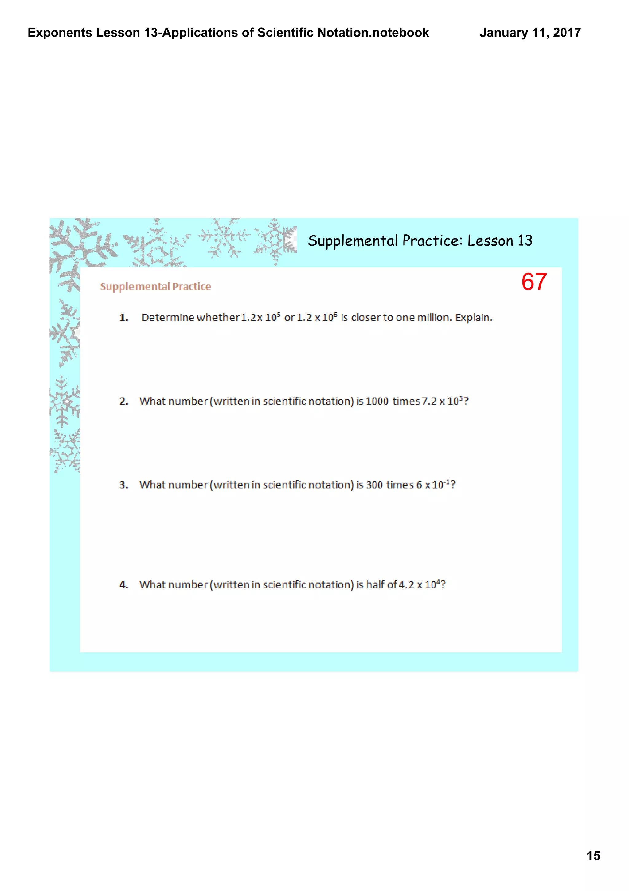 Exponents Lesson 13­Applications of Scientific Notation.notebook
15
January 11, 2017
Supplemental Practice: Lesson 13
67
 