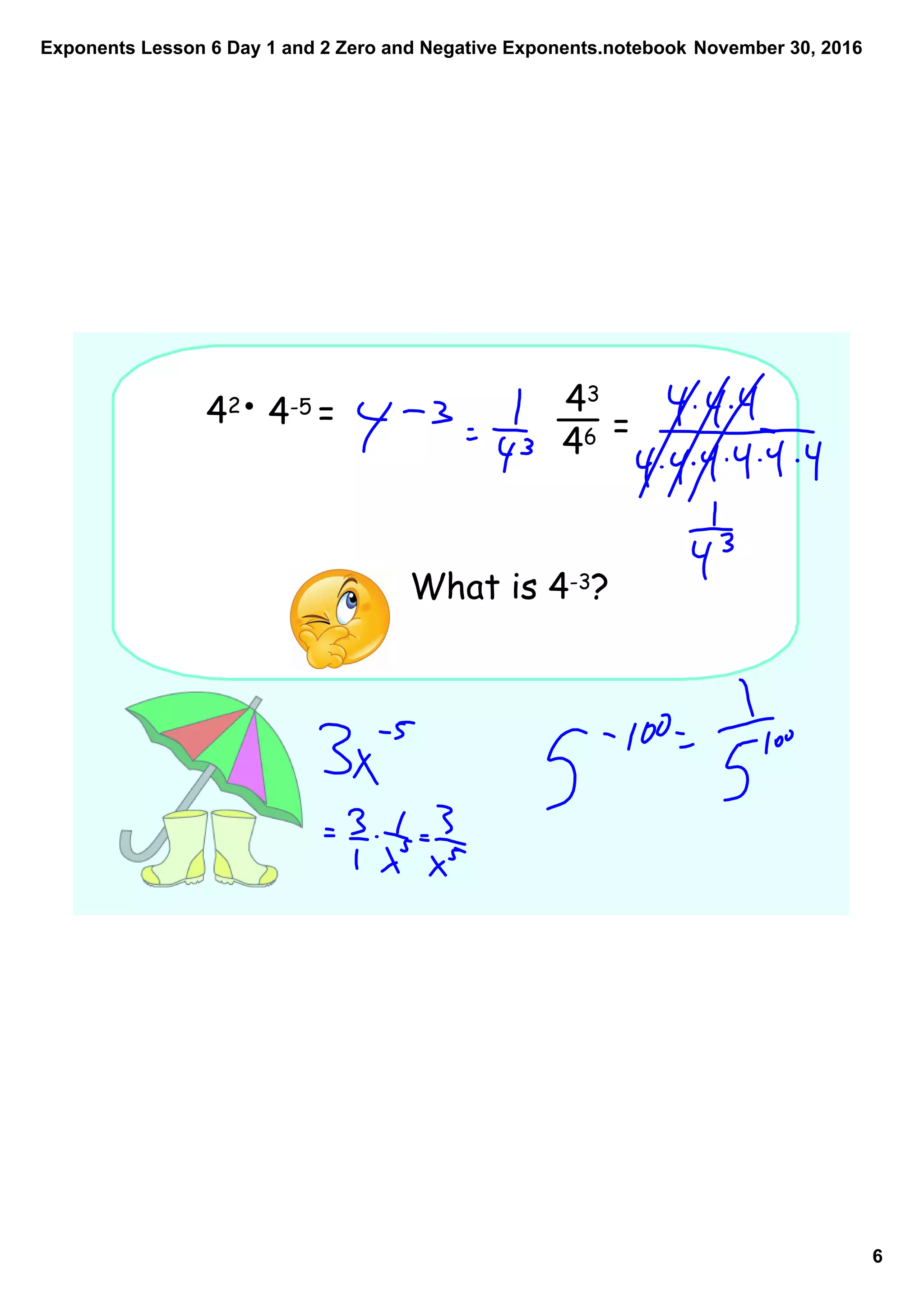 Exponents Lesson 6 Day 1 and 2 Zero and Negative Exponents.notebook
6
November 30, 2016
42
4-5 = 43
46 =
What is 4-3?
 