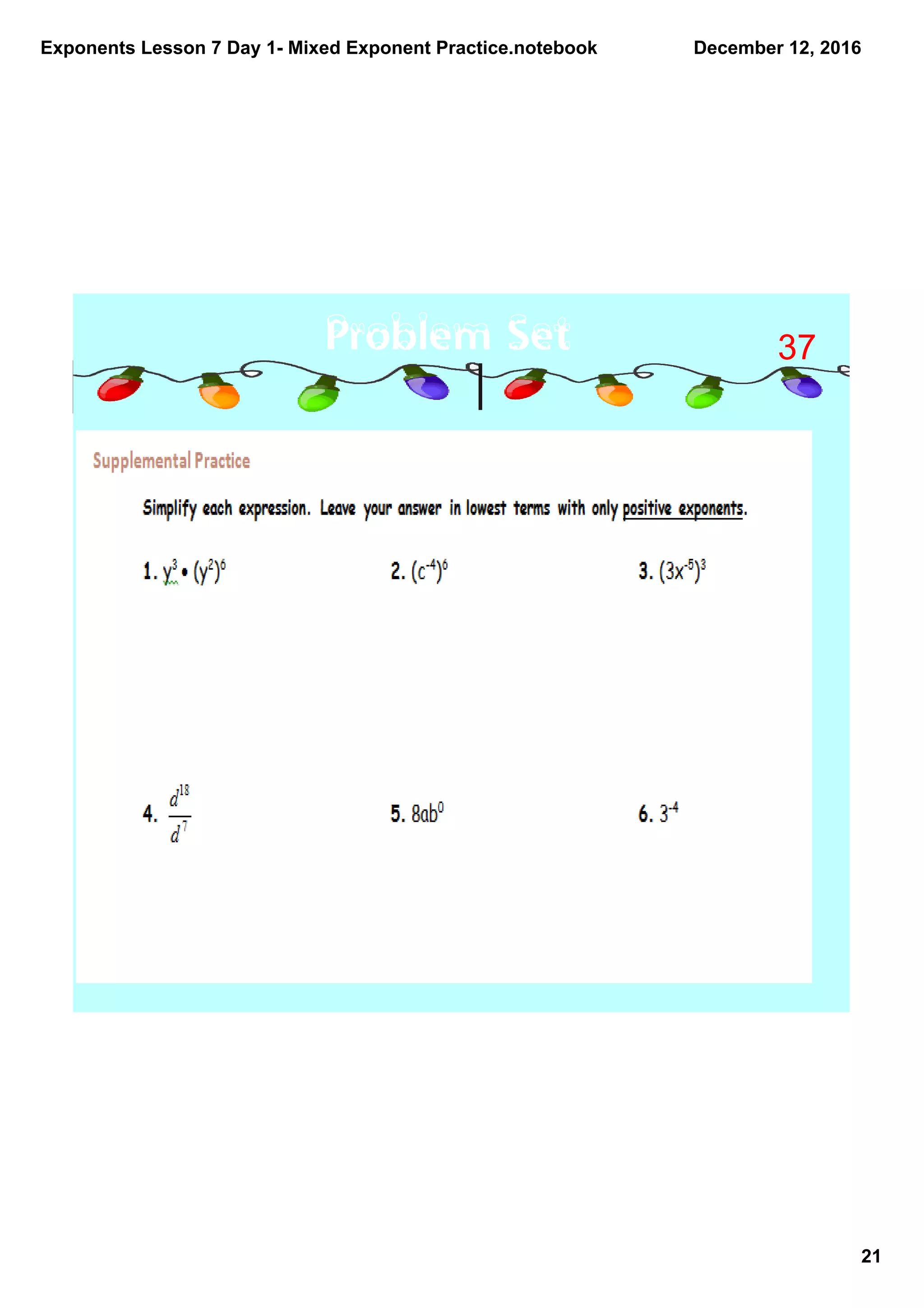 Exponents Lesson 7 Day 1­ Mixed Exponent Practice.notebook
21
December 12, 2016
Problem Set 37
 