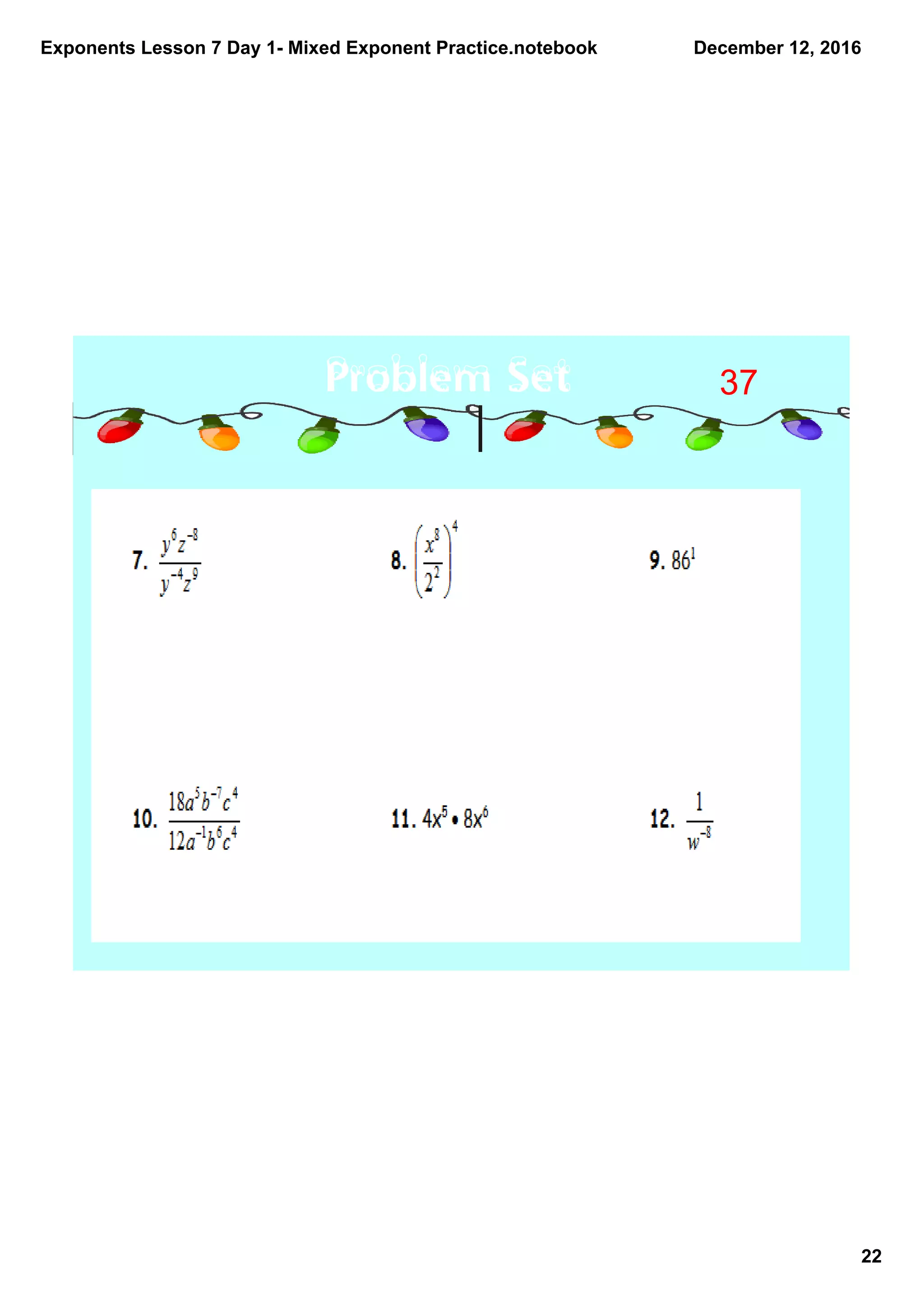 Exponents Lesson 7 Day 1­ Mixed Exponent Practice.notebook
22
December 12, 2016
Problem Set 37
 