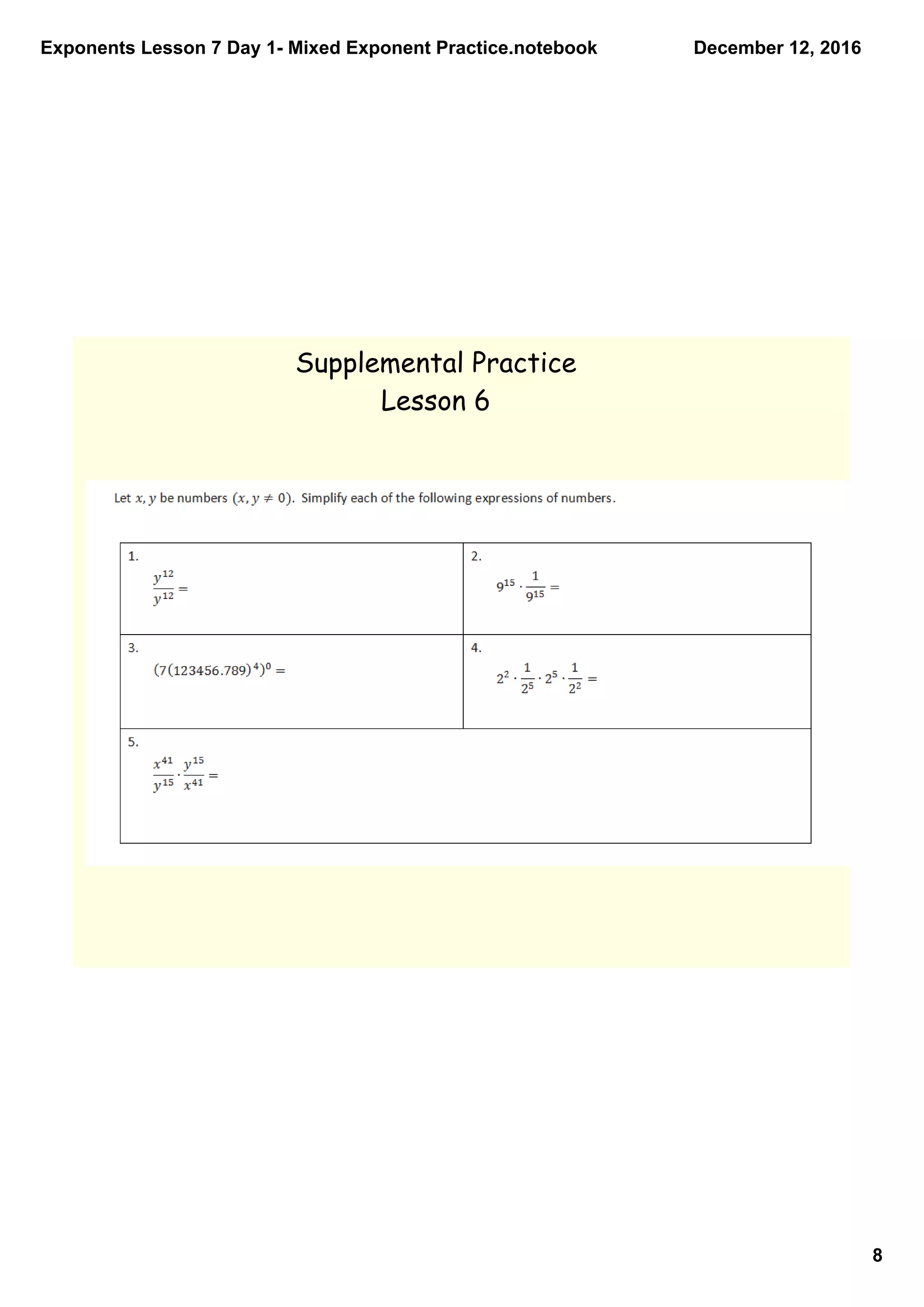 Exponents Lesson 7 Day 1­ Mixed Exponent Practice.notebook
8
December 12, 2016
Supplemental Practice
Lesson 6
 