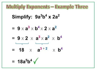 3 4      2
Simplify: 9a b x 2a

= 9 x a3 x b4 x 2 x a2
= 9 x 2 x a3 x a2 x b4

                3+2          4
= 18    x   a         x b

= 18a5b4
 