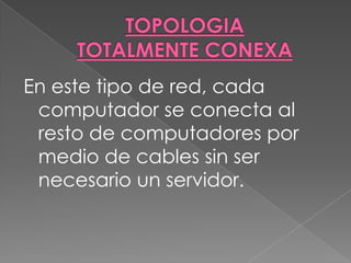 En este tipo de red, cada
 computador se conecta al
 resto de computadores por
 medio de cables sin ser
 necesario un servidor.
 