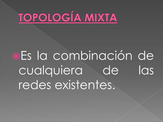 Es la combinación de
 cualquiera    de  las
 redes existentes.
 