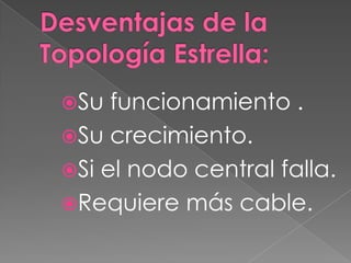 Su  funcionamiento .
Su crecimiento.
Si el nodo central falla.
Requiere más cable.
 