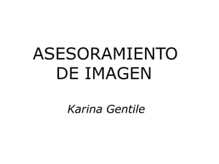 ASESORAMIENTO
DE IMAGEN
Karina Gentile
 