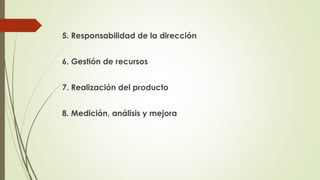 5. Responsabilidad de la dirección
6. Gestión de recursos
7. Realización del producto
8. Medición, análisis y mejora
 