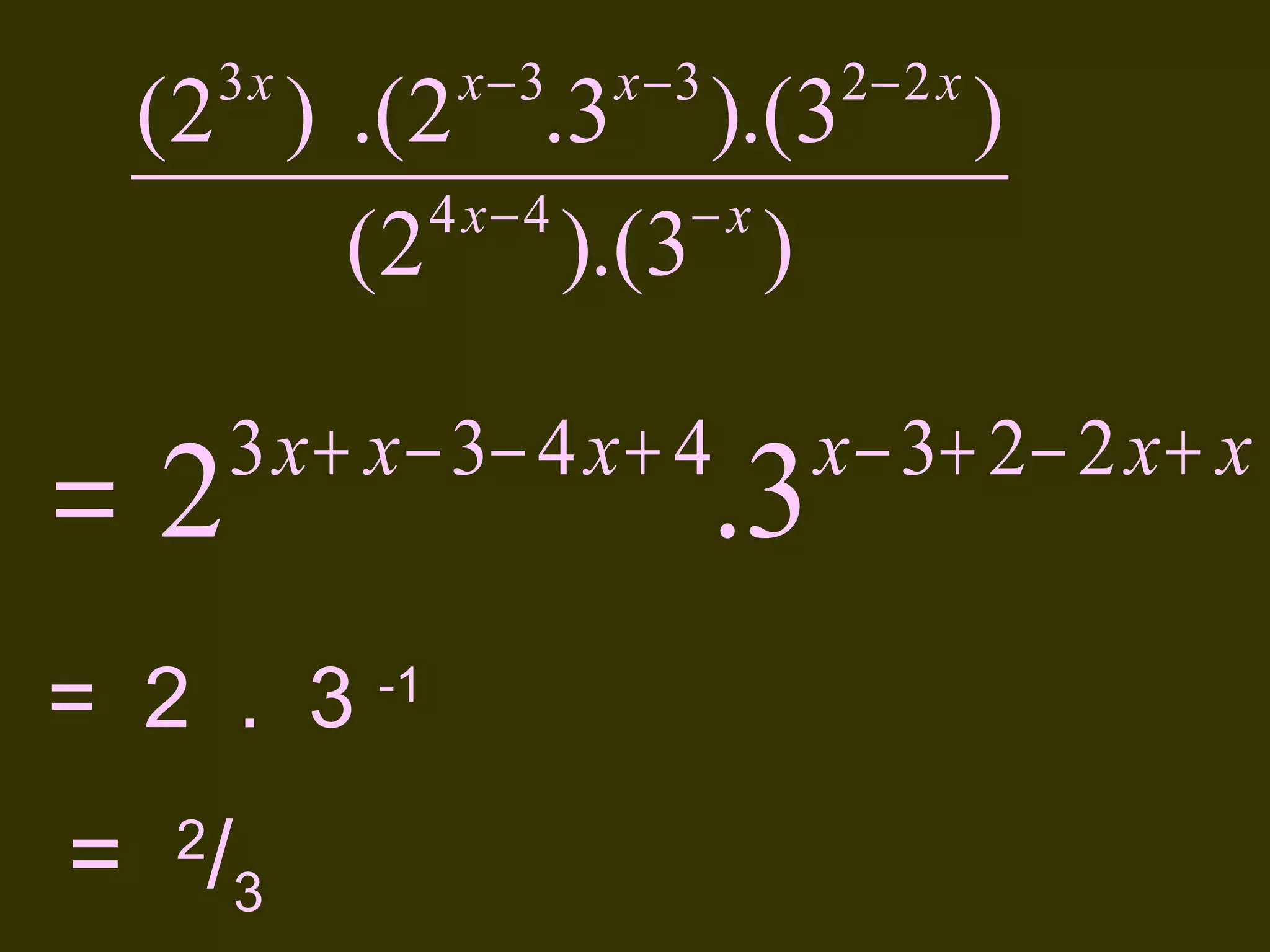 x −3

3x

x−3

(2 ) .(2 .3 ).(3
4 x− 4
−x
(2 ).(3 )

=2

3 x + x − 3− 4 x + 4

= 2 . 3

= /3
2

.3

-1

2− 2 x

)

x − 3+ 2 − 2 x + x

 