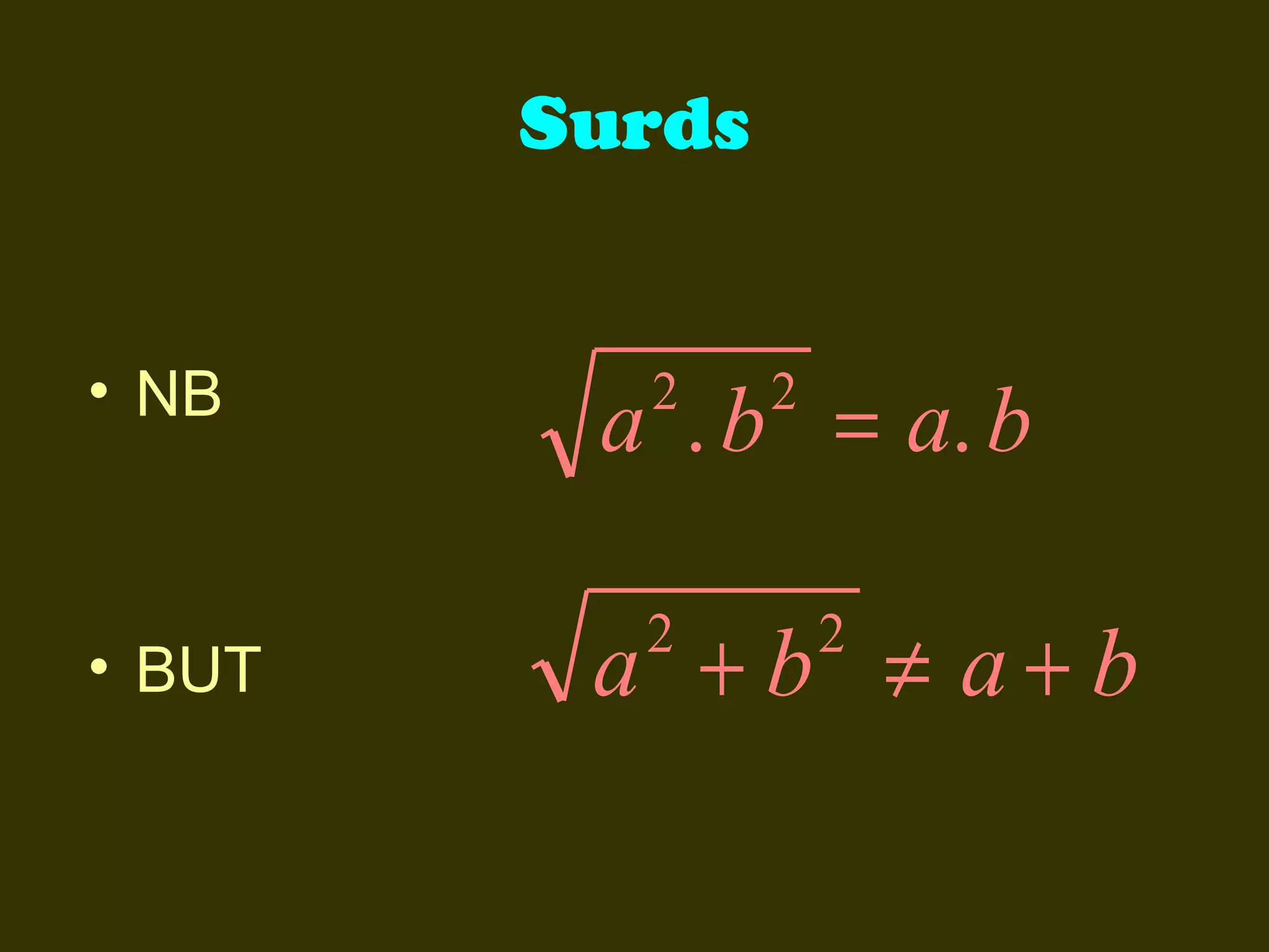 Surds
• NB

a . b = a. b

• BUT

a +b ≠ a+b

2

2

2

2

 
