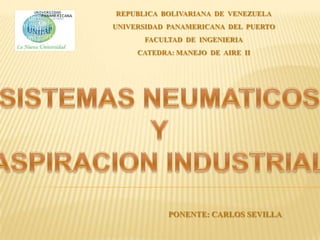 REPUBLICA BOLIVARIANA DE VENEZUELA
UNIVERSIDAD PANAMERICANA DEL PUERTO
      FACULTAD DE INGENIERIA
     CATEDRA: MANEJO DE AIRE II




            PONENTE: CARLOS SEVILLA
 