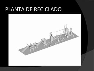 PLANTA DE RECICLADO
 