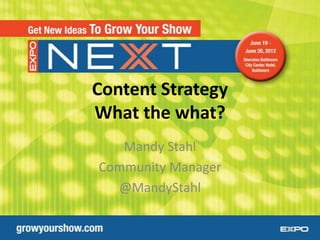 Content Strategy
What the what?
   Mandy Stahl
Community Manager
  @MandyStahl
 