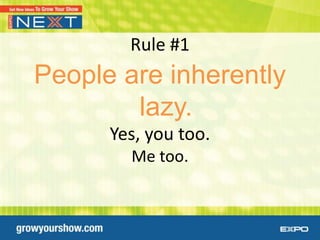 Rule #1
People are inherently
        lazy.
      Yes, you too.
        Me too.
 
