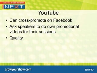 YouTube
• Can cross-promote on Facebook
• Ask speakers to do own promotional
  videos for their sessions
• Quality
 
