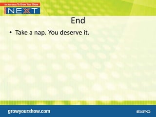 End
• Take a nap. You deserve it.
 