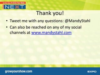 Thank you!
• Tweet me with any questions: @MandyStahl
• Can also be reached on any of my social
  channels at www.mandystahl.com
 