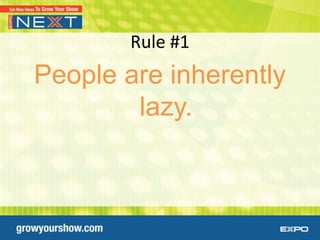 Rule #1
People are inherently
        lazy.
 