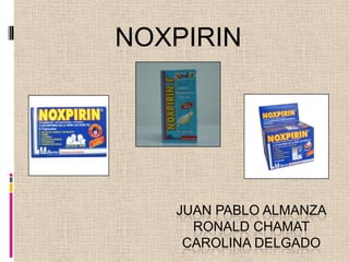 NOXPIRIN JUAN PABLO ALMANZARONALD CHAMATCAROLINA DELGADO 