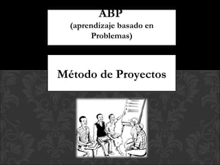 ABP   (aprendizaje basado en Problemas) Método de Proyectos 