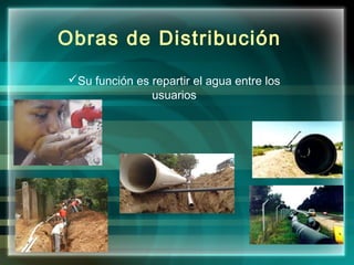 Obras de Distribución
Su función es repartir el agua entre los
usuarios
 