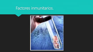 Factores inmunitarios.
 