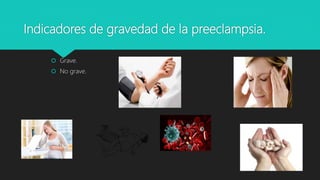Indicadores de gravedad de la preeclampsia.
 Grave.
 No grave.
 