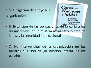 PROPOSITOS (Capitulo 1, Art 1) PREAMBULOMantener la paz y la seguridad internacionales. Fomentar entre las naciones relaciones de amistad.   Realizar la cooperación internacional; de carácter económico, social, cultural o humanitario, y  sin  distinción . . Servir de centro que armonice los esfuerzos de las naciones por alcanzar estos propósitos comunes.