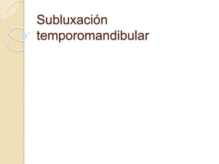 Subluxación
temporomandibular
 