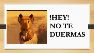 !HEY!
NO TE
DUERMAS
 