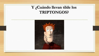 Y ¿Cuándo llevan tilde los
TRIPTONGOS?
 
