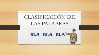 CLASIFICACIÓN DE
LAS PALABRAS
 