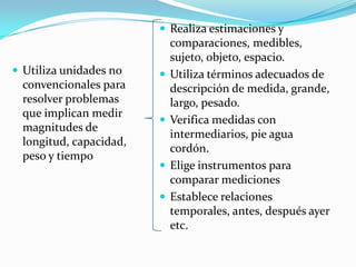 Construye sistemas de referencia en relación a la ubicación espacialUtiliza referencias personalesEjecuta desplazamientos siguiendo instruccionesDescribe desplazamientos y trayectorias de objetos y personasDiseña y representa de manera grafica recorridosDireccionalidad