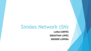 Simões Network (SN)
LUISA CORTÉS
SEBASTIAN LOPEZ
SNEIDER LOPERA
 