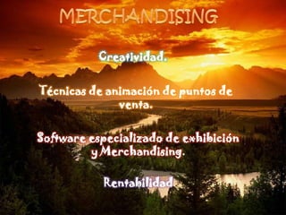 Creatividad.
Técnicas de animación de puntos de
venta.

Software especializado de exhibición
y Merchandising.
Rentabilidad .

 