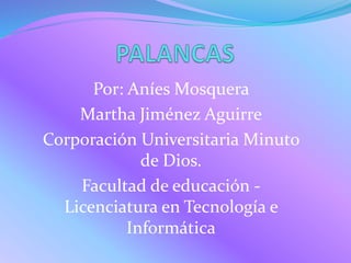 Por: Aníes Mosquera
Martha Jiménez Aguirre
Corporación Universitaria Minuto
de Dios.
Facultad de educación -
Licenciatura en Tecnología e
Informática
 