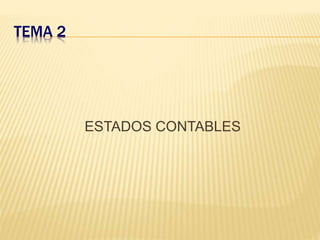 TEMA 2
ESTADOS CONTABLES
 