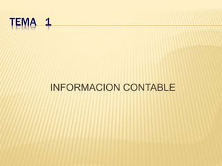 TEMA 1
INFORMACION CONTABLE
 