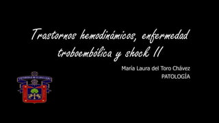 Trastornos hemodinámicos, enfermedad
troboembólica y shock II
María Laura del Toro Chávez
PATOLOGÍA
 