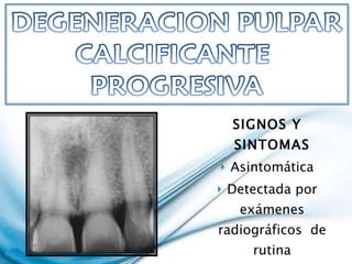 SIGNOS Y SINTOMAS Asintomática Detectada por exámenes radiográficos  de rutina Motivo de consulta del paciente es por estética. 