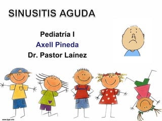 Pediatría I
  Axell Pineda
Dr. Pastor Laínez
 