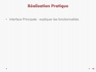 14
• Interface Principale : expliquer les fonctionnalités
 