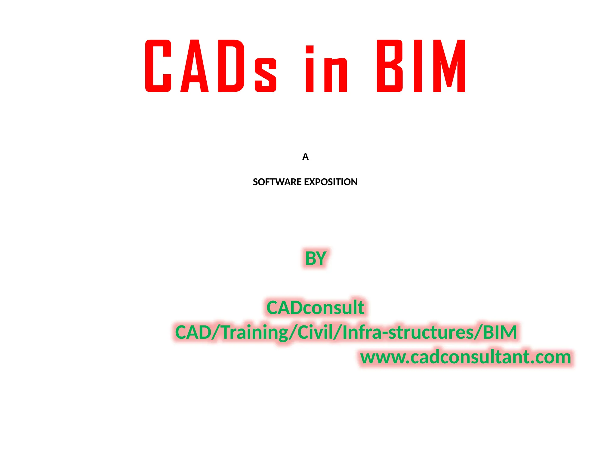A
SOFTWARE EXPOSITION
BY
CADconsult
CAD/Training/Civil/Infra-structures/BIM
www.cadconsultant.com
CADs in BIM
 