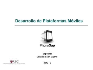 Desarrollo de Plataformas Móviles




                Expositor
          Cristian Ccori Ugarte

                2012 - 2
 