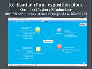 Réalisation d’une exposition photo
         Outil de réflexion : Mindmeister
http://www.mindmeister.com/maps/show/162487464
 