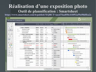 Réalisation d’une exposition photo
           Outil de plannification : Smartsheet
https://www.smartsheet.com/b/publish?EQBCT=aacd7faa850c410f92a59a98dffea2ea
 